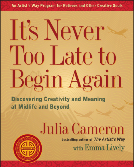 It's Never Too Late to Begin Again -By Julia Cameron